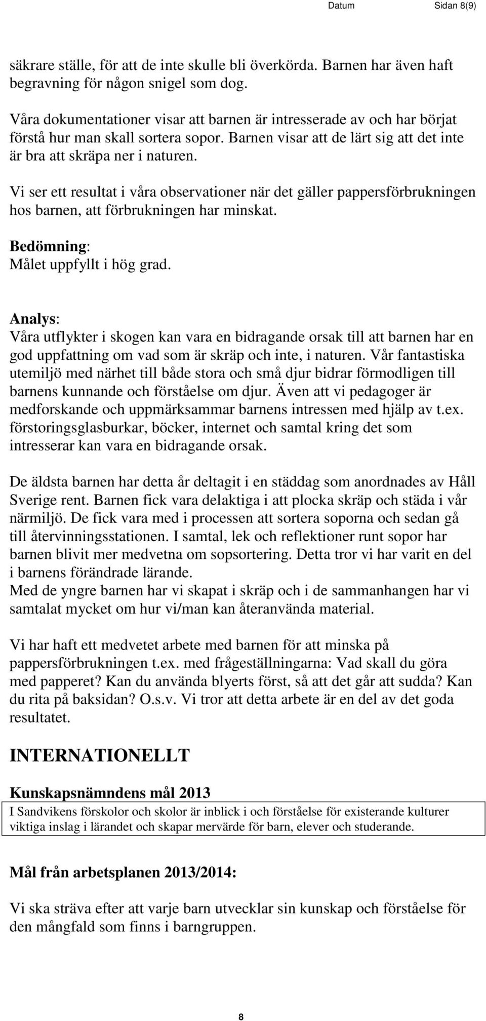 Vi ser ett resultat i våra observationer när det gäller pappersförbrukningen hos barnen, att förbrukningen har minskat. Målet uppfyllt i hög grad.