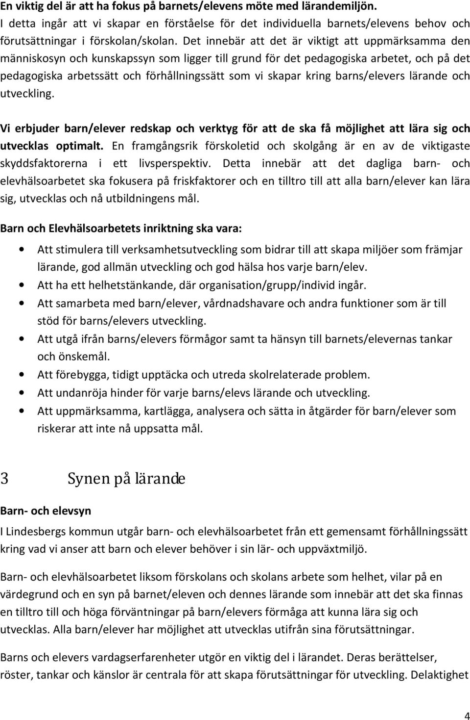 kring barns/elevers lärande och utveckling. Vi erbjuder barn/elever redskap och verktyg för att de ska få möjlighet att lära sig och utvecklas optimalt.