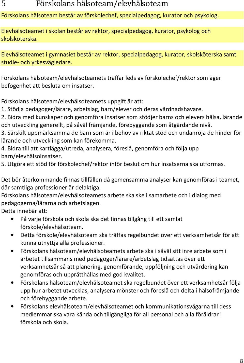 Elevhälsoteamet i gymnasiet består av rektor, specialpedagog, kurator, skolsköterska samt studie- och yrkesvägledare.