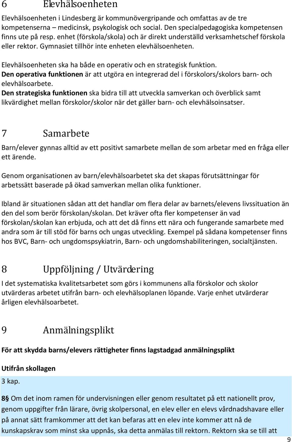 Elevhälsoenheten ska ha både en operativ och en strategisk funktion. Den operativa funktionen är att utgöra en integrerad del i förskolors/skolors barn- och elevhälsoarbete.