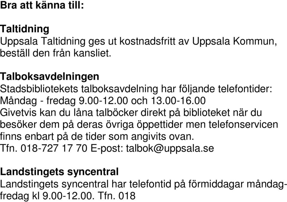 00 Givetvis kan du låna talböcker direkt på biblioteket när du besöker dem på deras övriga öppettider men telefonservicen finns enbart på de tider som angivits ovan. Tfn.