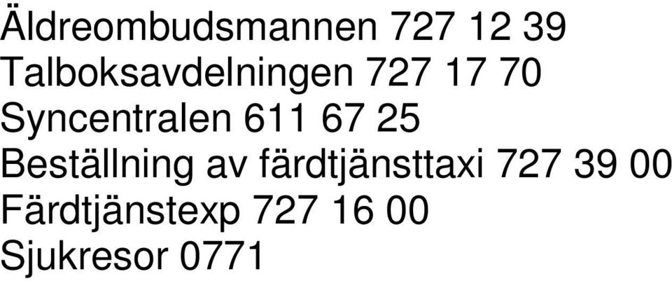 hemtjänst och hjälpmedel (eget val) 727 65 00 Röda Korsets besöks- och ledsagarservice 14 32 10 Kommunens stöd till elever med synnedsättning: Särskolan/förskolan Britt-Inger