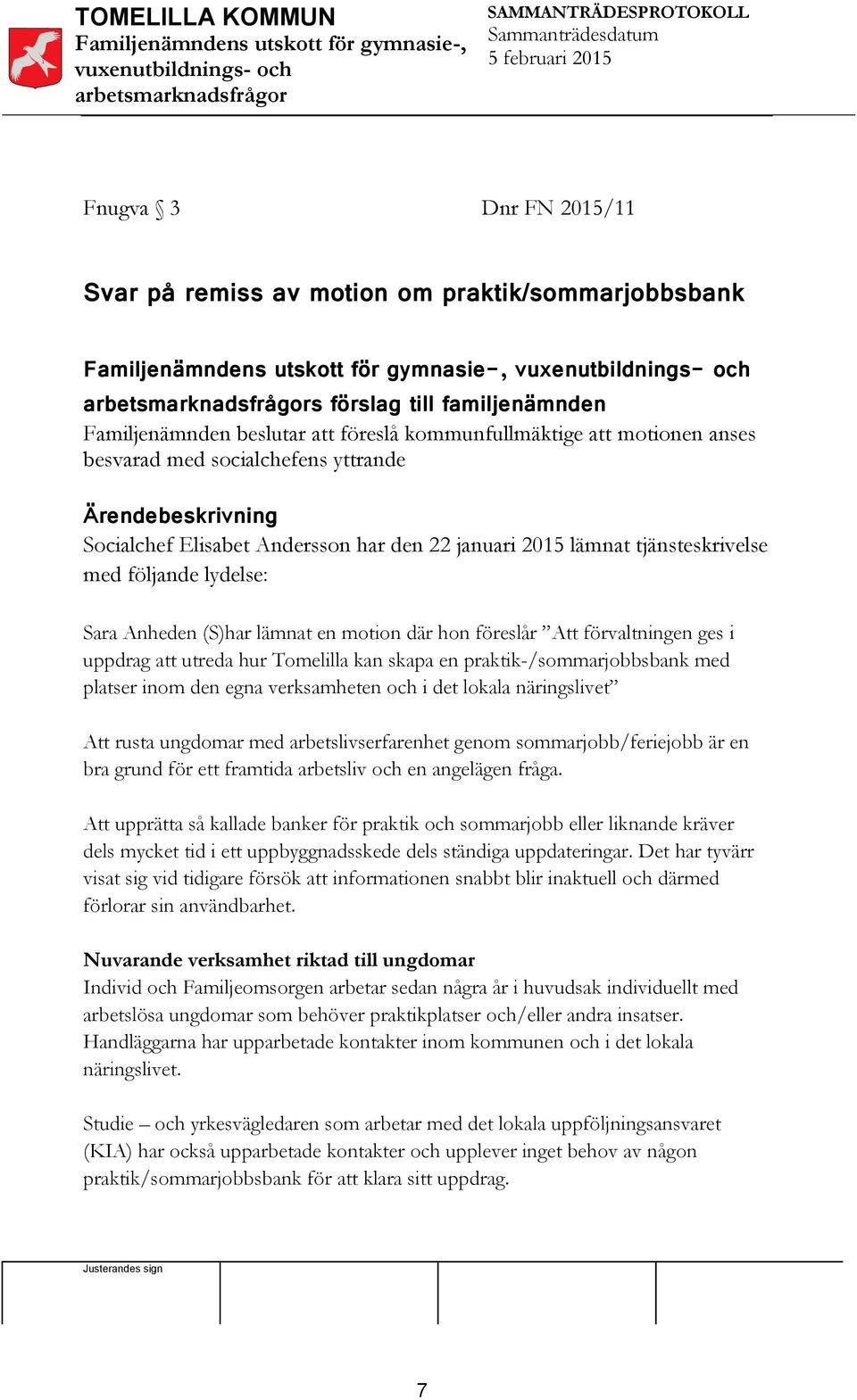 en motion där hon föreslår Att förvaltningen ges i uppdrag att utreda hur Tomelilla kan skapa en praktik-/sommarjobbsbank med platser inom den egna verksamheten och i det lokala näringslivet Att