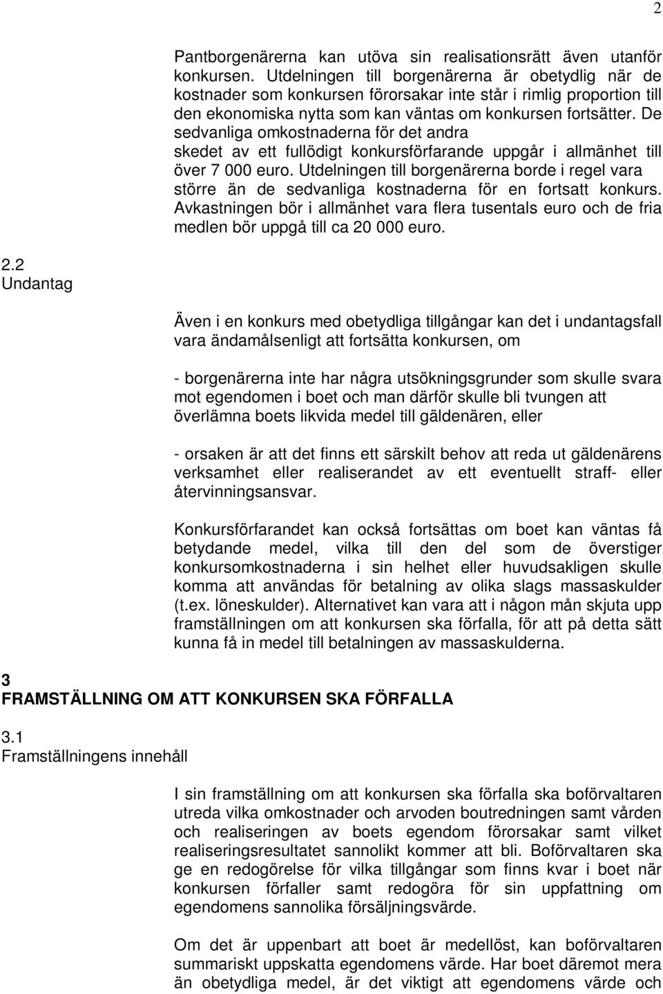 De sedvanliga omkostnaderna för det andra skedet av ett fullödigt konkursförfarande uppgår i allmänhet till över 7 000 euro.