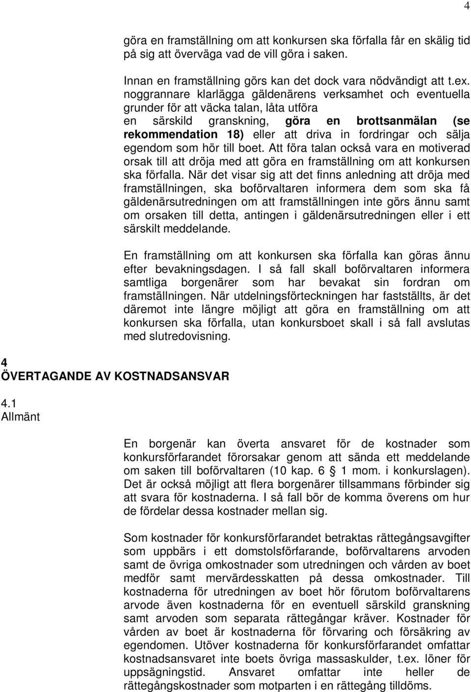 noggrannare klarlägga gäldenärens verksamhet och eventuella grunder för att väcka talan, låta utföra en särskild granskning, göra en brottsanmälan (se rekommendation 18) eller att driva in fordringar