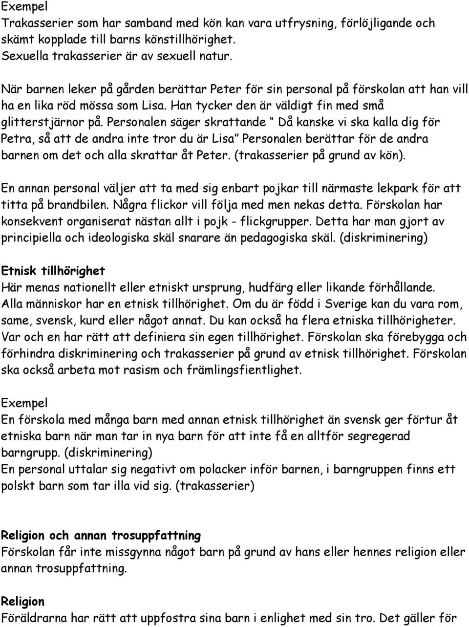 Personalen säger skrattande Då kanske vi ska kalla dig för Petra, så att de andra inte tror du är Lisa Personalen berättar för de andra barnen om det och alla skrattar åt Peter.