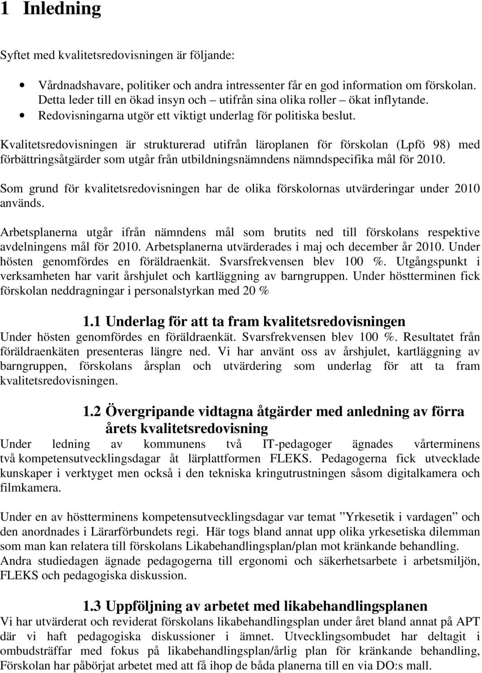 Kvalitetsredovisningen är strukturerad utifrån läroplanen för förskolan (Lpfö 98) med förbättringsåtgärder som utgår från utbildningsnämndens nämndspecifika mål för 2010.