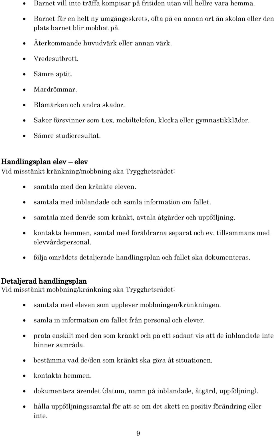 Sämre studieresultat. Handlingsplan elev elev Vid misstänkt kränkning/mobbning ska Trygghetsrådet: samtala med den kränkte eleven. samtala med inblandade och samla information om fallet.