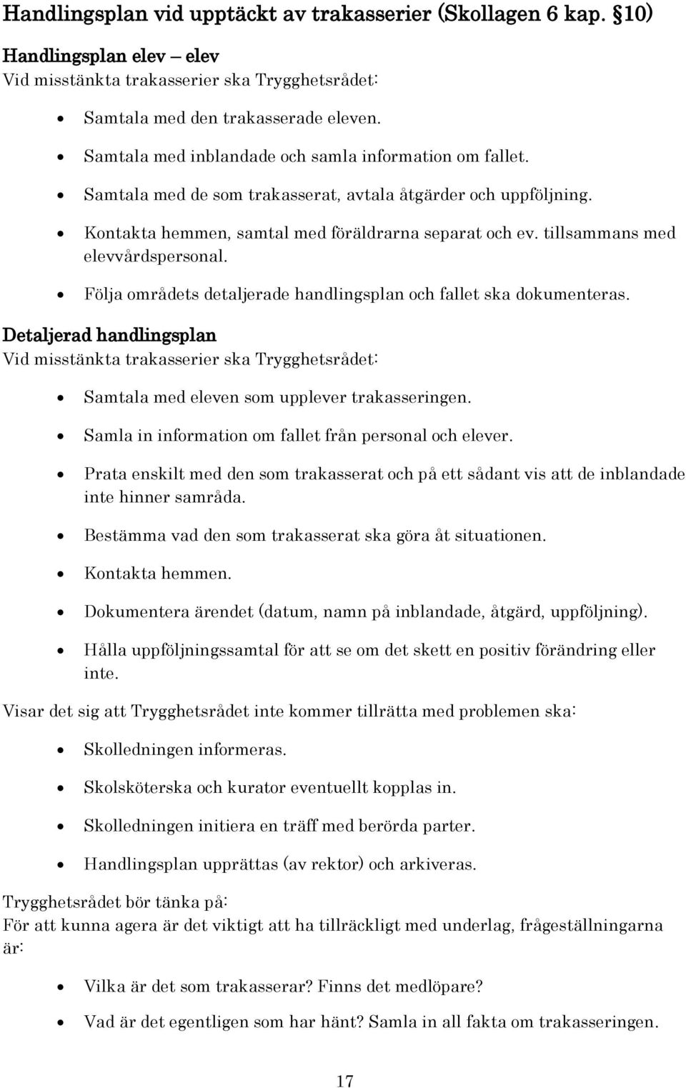 tillsammans med elevvårdspersonal. Följa områdets detaljerade handlingsplan och fallet ska dokumenteras.