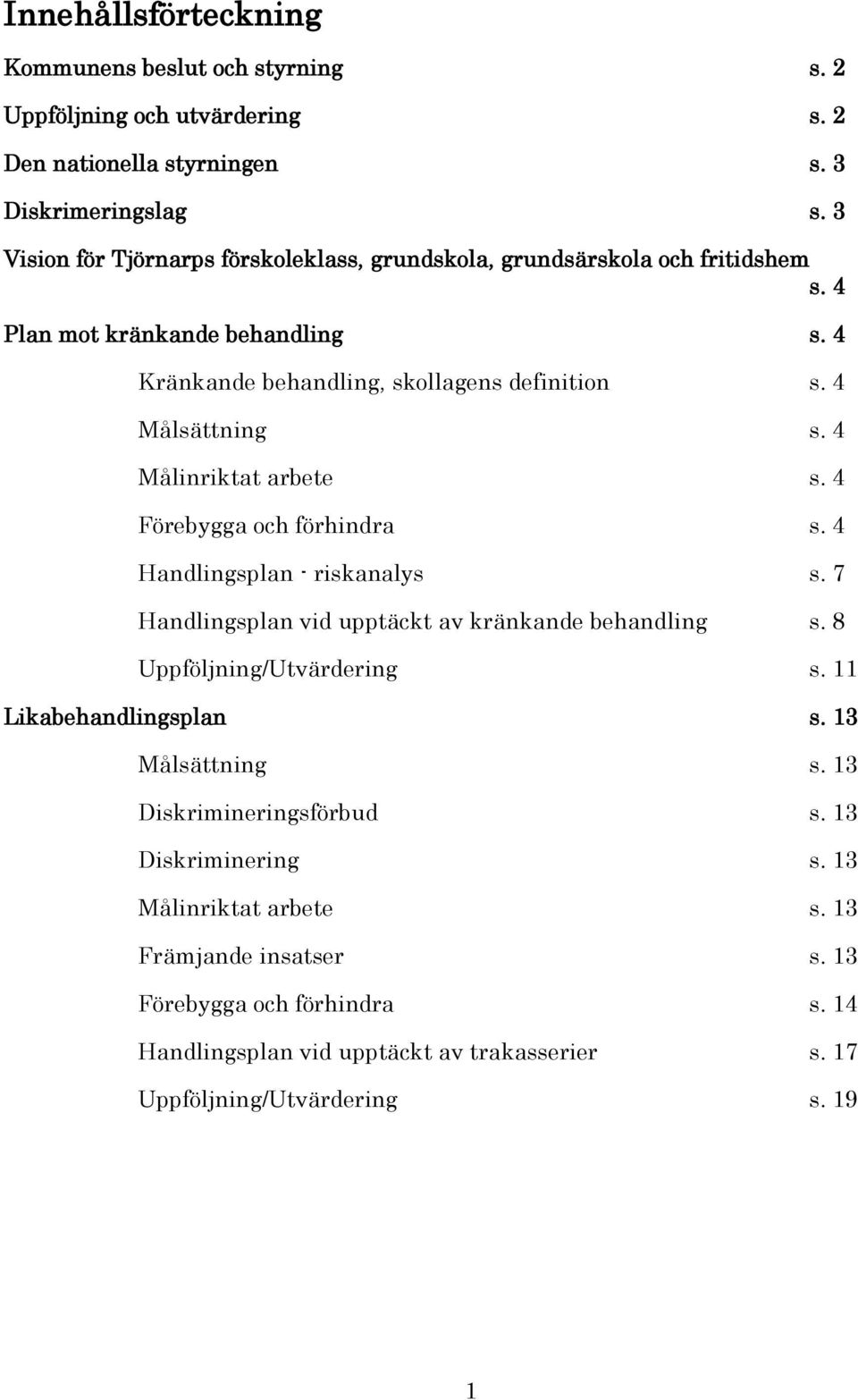 4 Målinriktat arbete s. 4 Förebygga och förhindra s. 4 Handlingsplan - riskanalys s. 7 Handlingsplan vid upptäckt av kränkande behandling s. 8 Uppföljning/Utvärdering s.