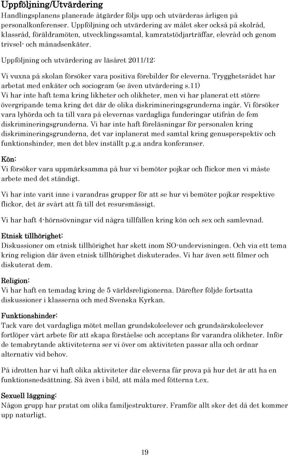 Uppföljning och utvärdering av läsåret 2011/12: Vi vuxna på skolan försöker vara positiva förebilder för eleverna. Trygghetsrådet har arbetat med enkäter och sociogram (se även utvärdering s.