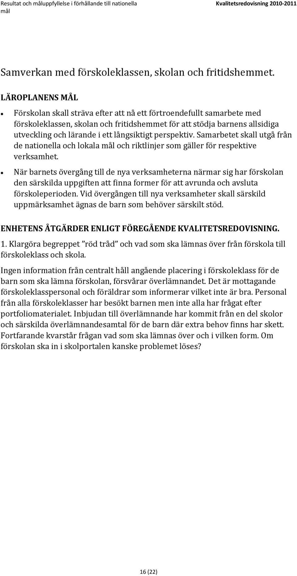 långsiktigt perspektiv. Samarbetet skall utgå från de nationella och lokala mål och riktlinjer som gäller för respektive verksamhet.