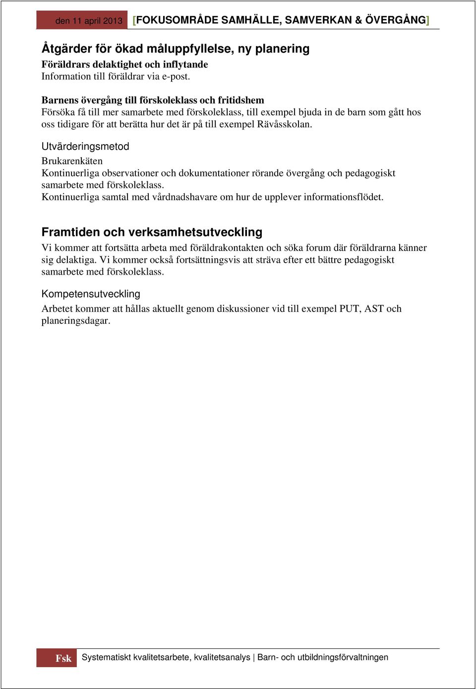 Rävåsskolan. Utvärderingsmetod Brukarenkäten Kontinuerliga observationer och dokumentationer rörande övergång och pedagogiskt samarbete med förskoleklass.