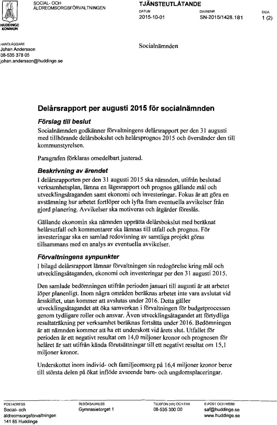 helårsprognos 2015 och översänder den till kommunstyrelsen. Paragrafen förklaras omedelbart justerad.