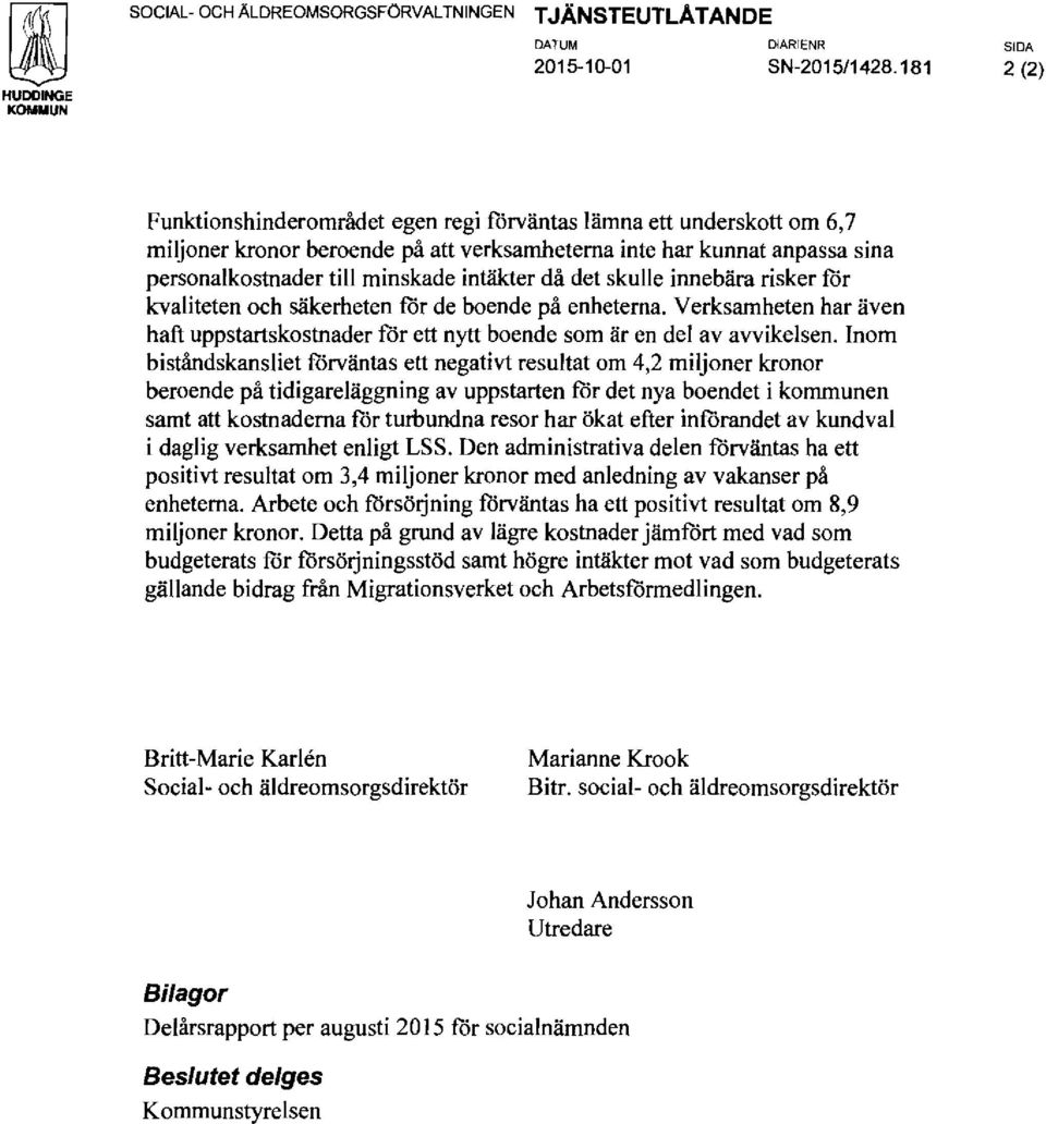 intäkter då det skulle innebära risker för kvaliteten och säkerheten för de boende på enheterna. Verksamheten har även haft uppstartskostnader för ett nytt boende som är en del av avvikelsen.