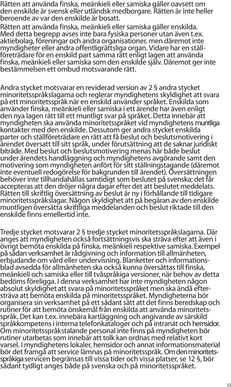 aktiebolag, föreningar och andra organisationer, men däremot inte myndigheter eller andra offentligrättsliga organ.