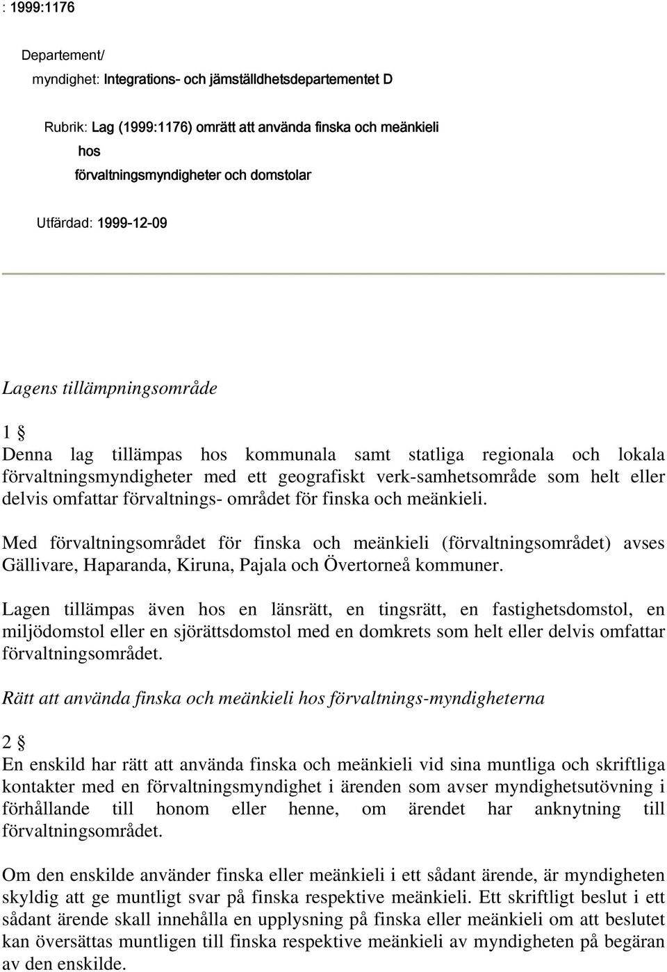 omfattar förvaltnings- området för finska och meänkieli. Med förvaltningsområdet för finska och meänkieli (förvaltningsområdet) avses Gällivare, Haparanda, Kiruna, Pajala och Övertorneå kommuner.