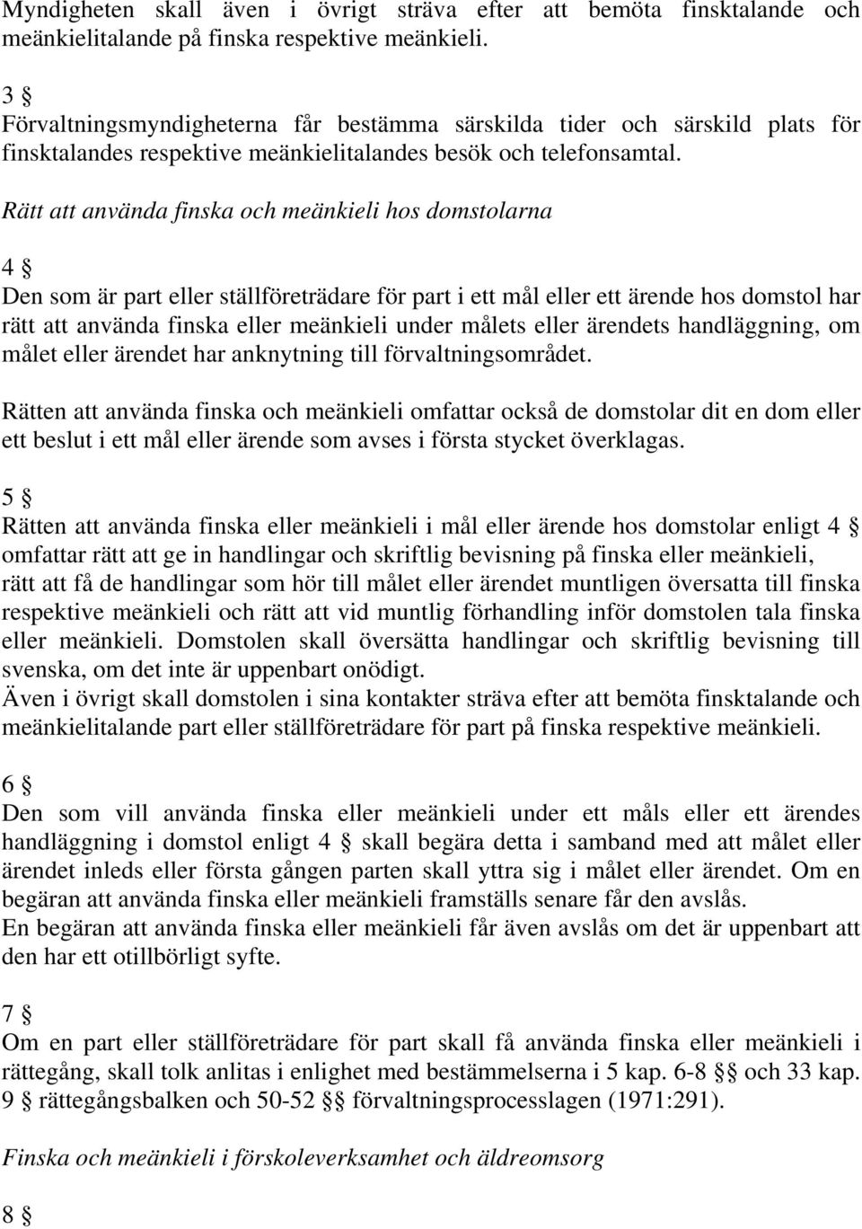 Rätt att använda finska och meänkieli hos domstolarna 4 Den som är part eller ställföreträdare för part i ett mål eller ett ärende hos domstol har rätt att använda finska eller meänkieli under målets