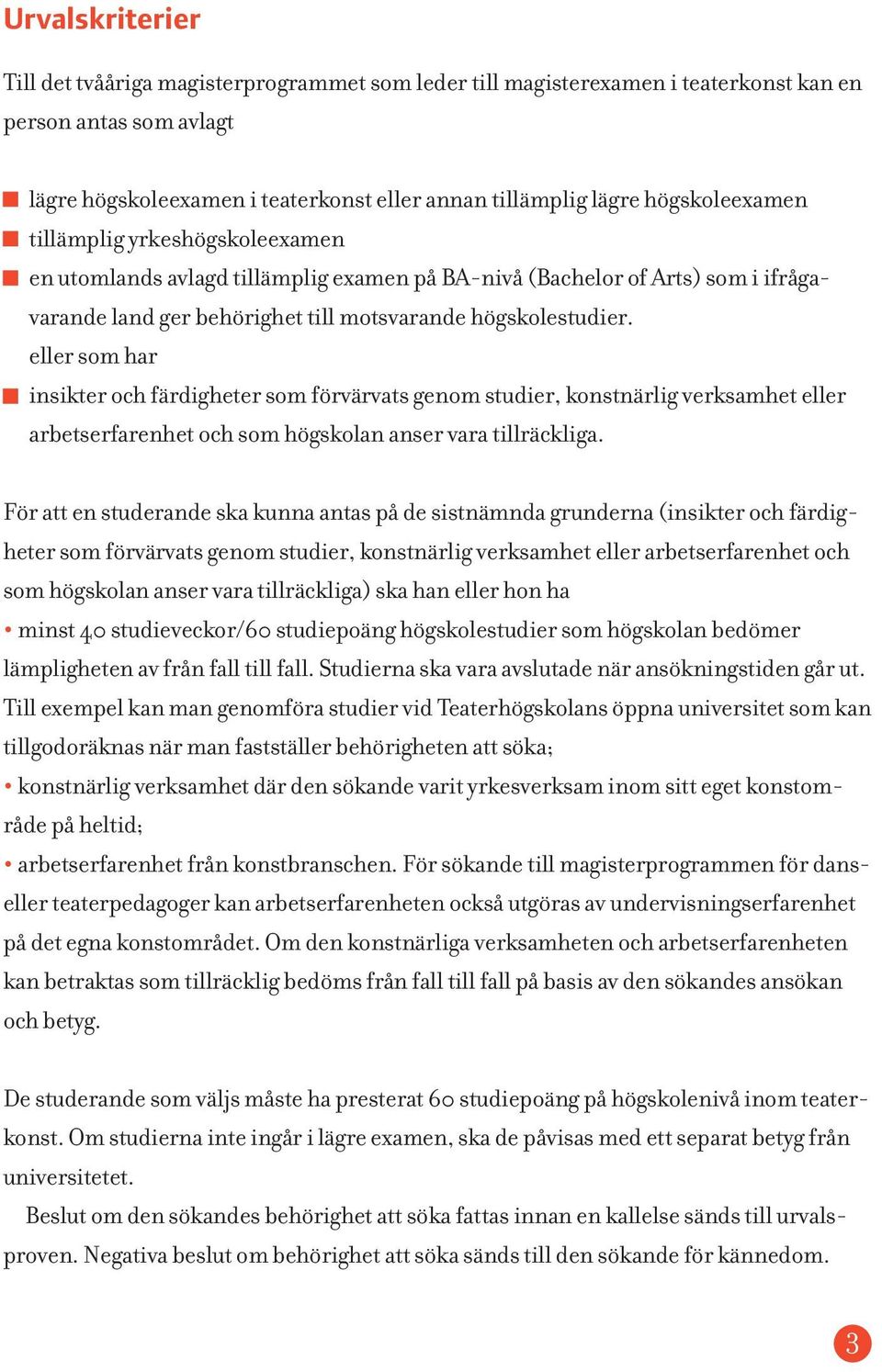 eller som har insikter och färdigheter som förvärvats genom studier, konstnärlig verksamhet eller arbetserfarenhet och som högskolan anser vara tillräckliga.