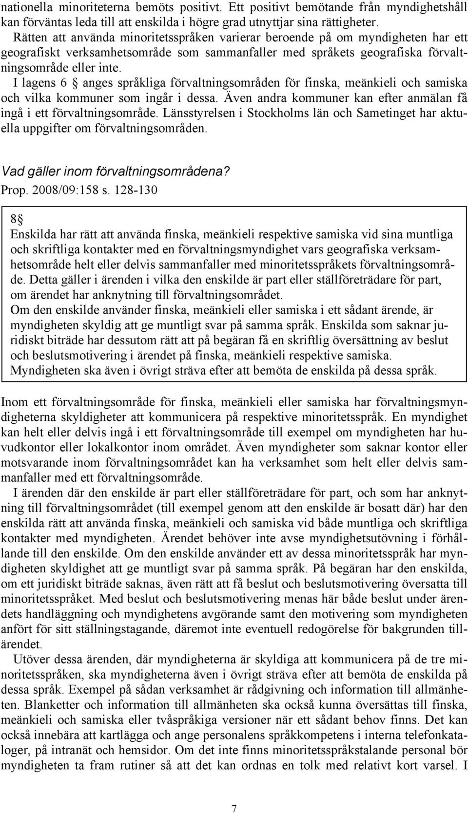 I lagens 6 anges språkliga förvaltningsområden för finska, meänkieli och samiska och vilka kommuner som ingår i dessa. Även andra kommuner kan efter anmälan få ingå i ett förvaltningsområde.