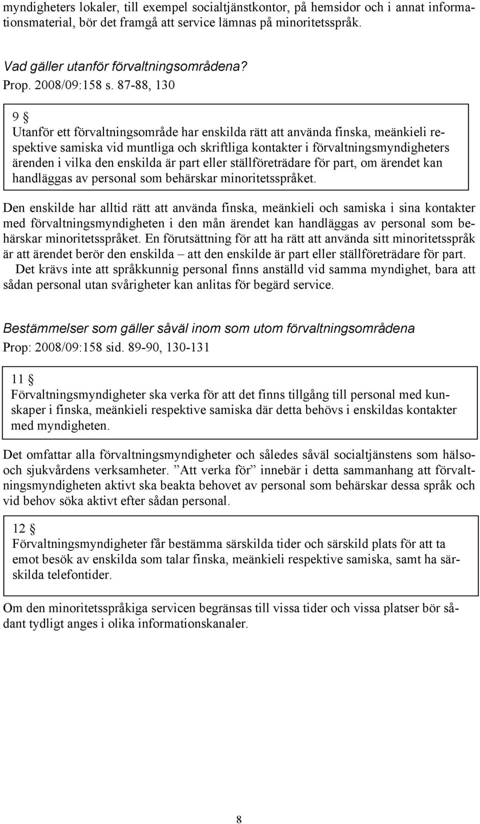 87-88, 130 9 Utanför ett förvaltningsområde har enskilda rätt att använda finska, meänkieli respektive samiska vid muntliga och skriftliga kontakter i förvaltningsmyndigheters ärenden i vilka den