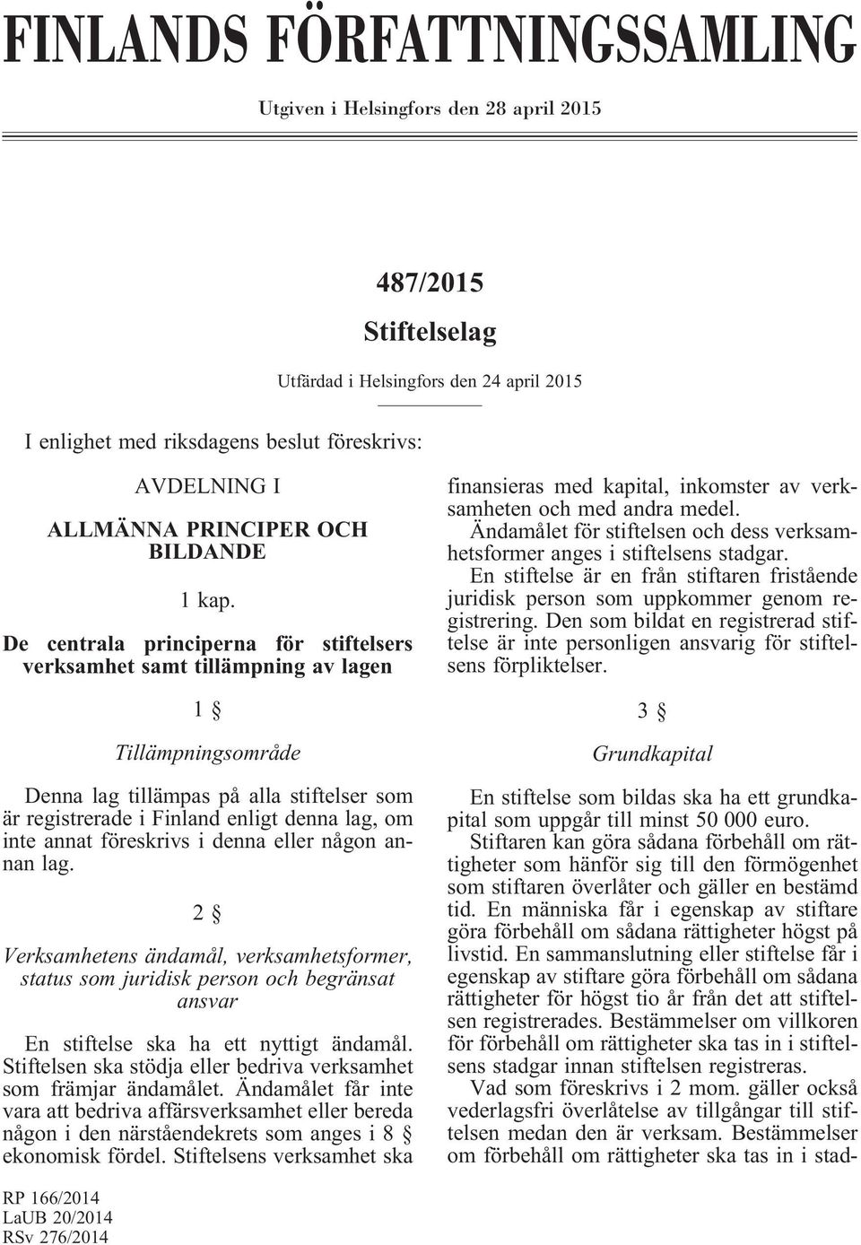 De centrala principerna för stiftelsers verksamhet samt tillämpning av lagen 1 Tillämpningsområde Denna lag tillämpas på alla stiftelser som är registrerade i Finland enligt denna lag, om inte annat