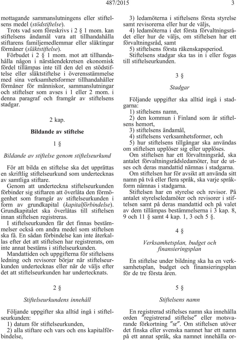 mot att tillhandahålla någon i närståendekretsen ekonomisk fördel tillämpas inte till den del en stödstiftelse eller släktstiftelse i överensstämmelse med sina verksamhetsformer tillhandahåller