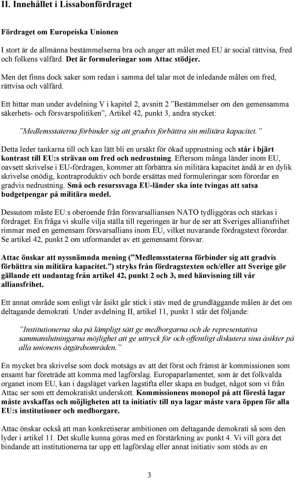 Ett hittar man under avdelning V i kapitel 2, avsnitt 2 Bestämmelser om den gemensamma säkerhets- och försvarspolitiken, Artikel 42, punkt 3, andra stycket: Medlemsstaterna förbinder sig att gradvis