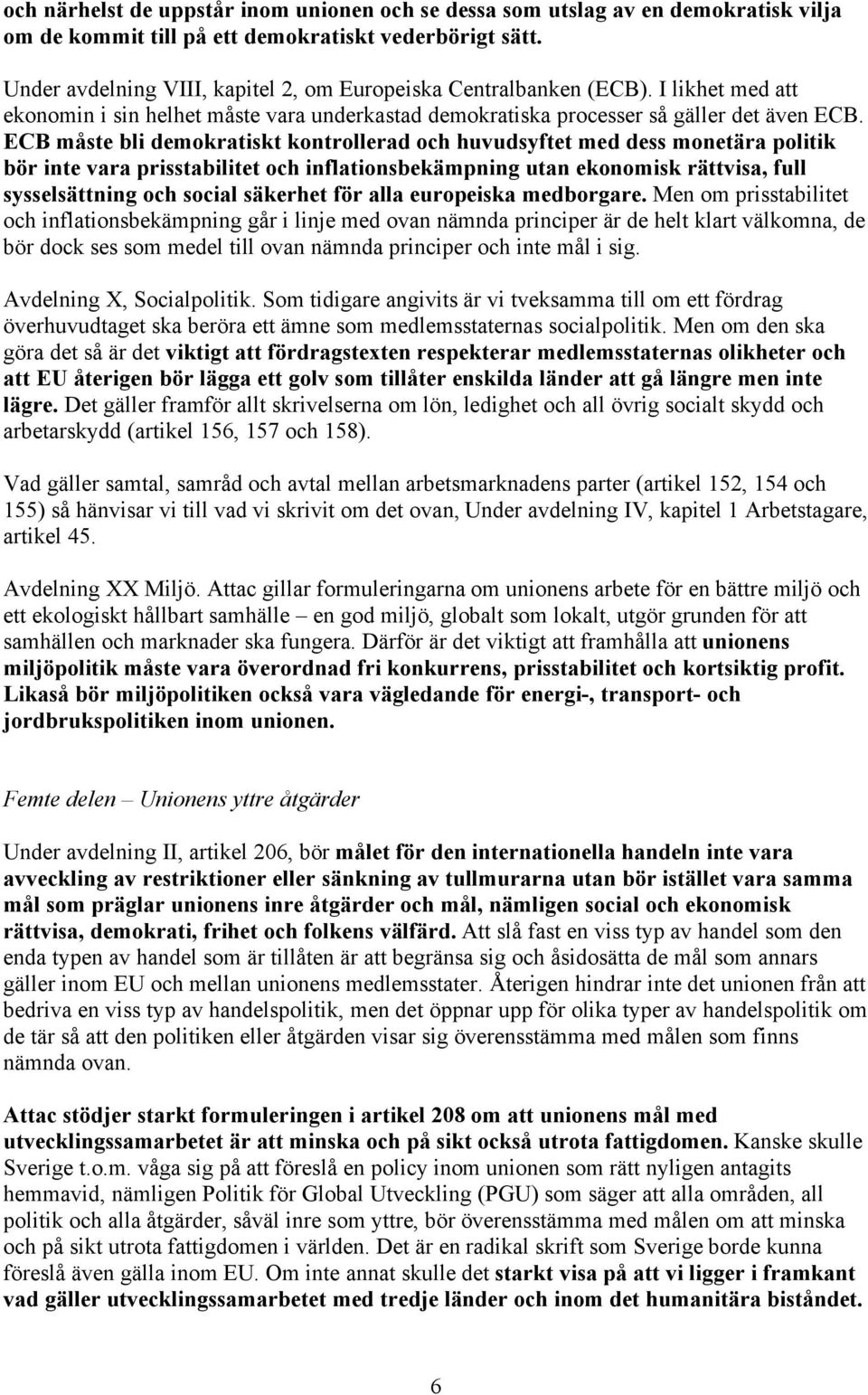 ECB måste bli demokratiskt kontrollerad och huvudsyftet med dess monetära politik bör inte vara prisstabilitet och inflationsbekämpning utan ekonomisk rättvisa, full sysselsättning och social