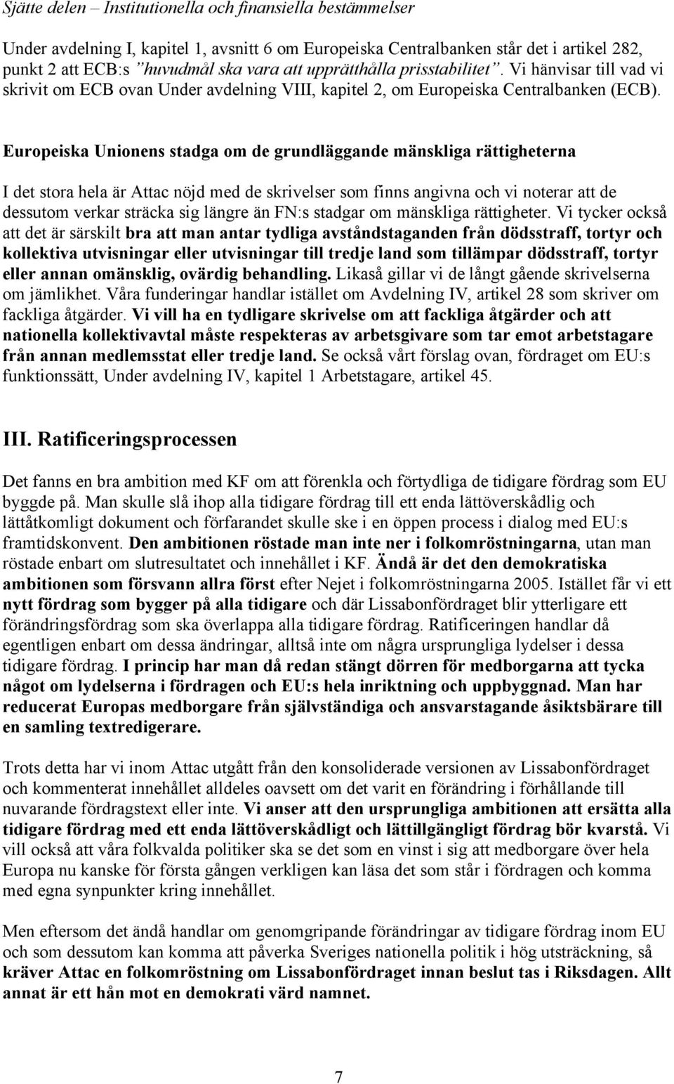 Europeiska Unionens stadga om de grundläggande mänskliga rättigheterna I det stora hela är Attac nöjd med de skrivelser som finns angivna och vi noterar att de dessutom verkar sträcka sig längre än