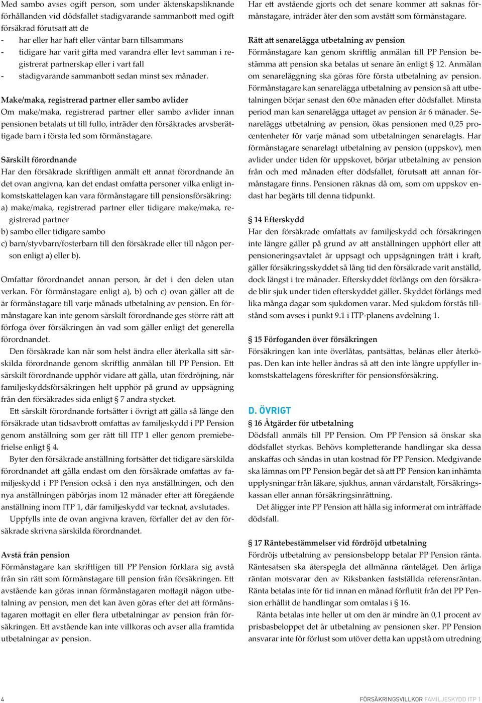 Make/maka, registrerad partner eller sambo avlider Om make/maka, registrerad partner eller sambo avlider innan pensionen betalats ut till fullo, inträder den försäkrades arvsberättigade barn i första