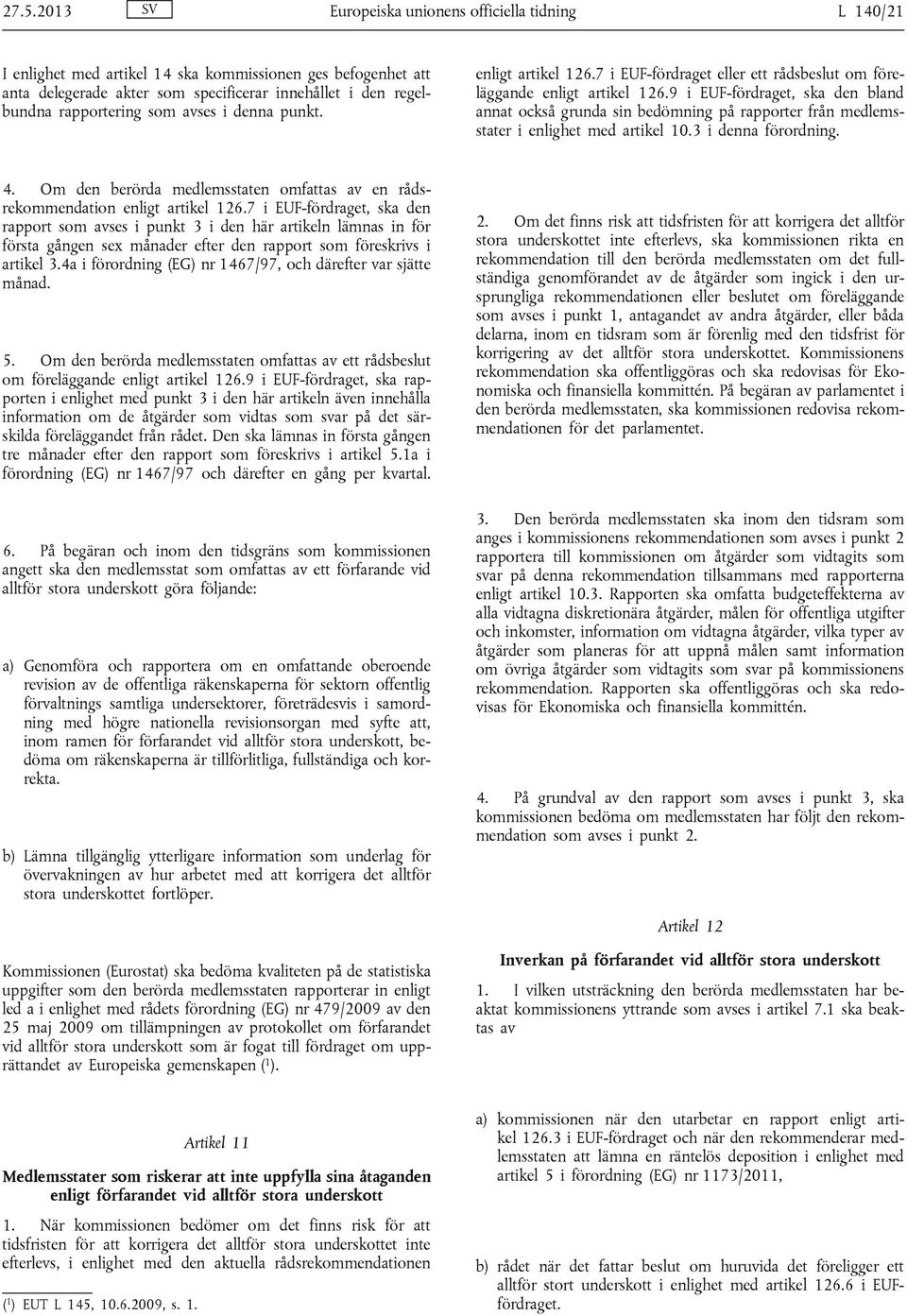 9 i EUF-fördraget, ska den bland annat också grunda sin bedömning på rapporter från medlemsstater i enlighet med artikel 10.3 i denna förordning. 4.