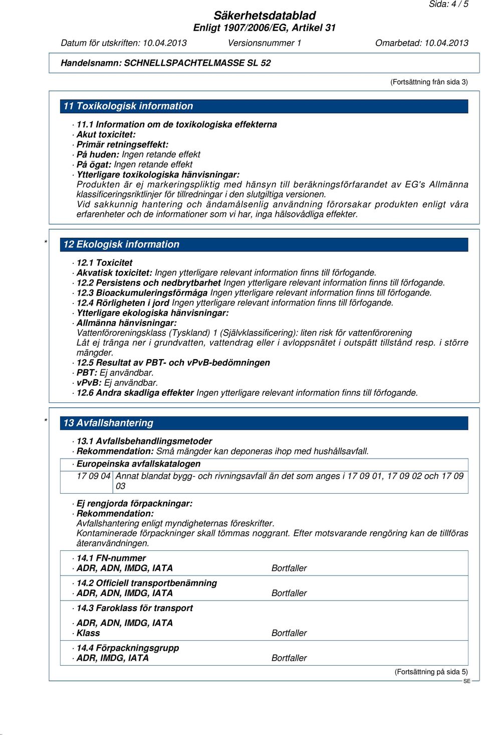 ej markeringspliktig med hänsyn till beräkningsförfarandet av EG's Allmänna klassificeringsriktlinjer för tillredningar i den slutgiltiga versionen.