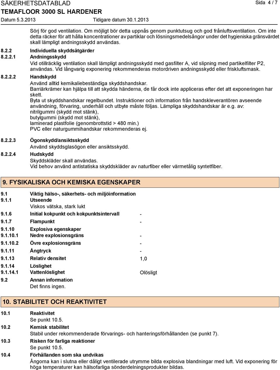 2 Individuella skyddsåtgärder 8.2.2.1 Andningsskydd Vid otillräcklig ventilation skall lämpligt andningsskydd med gasfilter A, vid slipning med partikelfilter P2, användas.