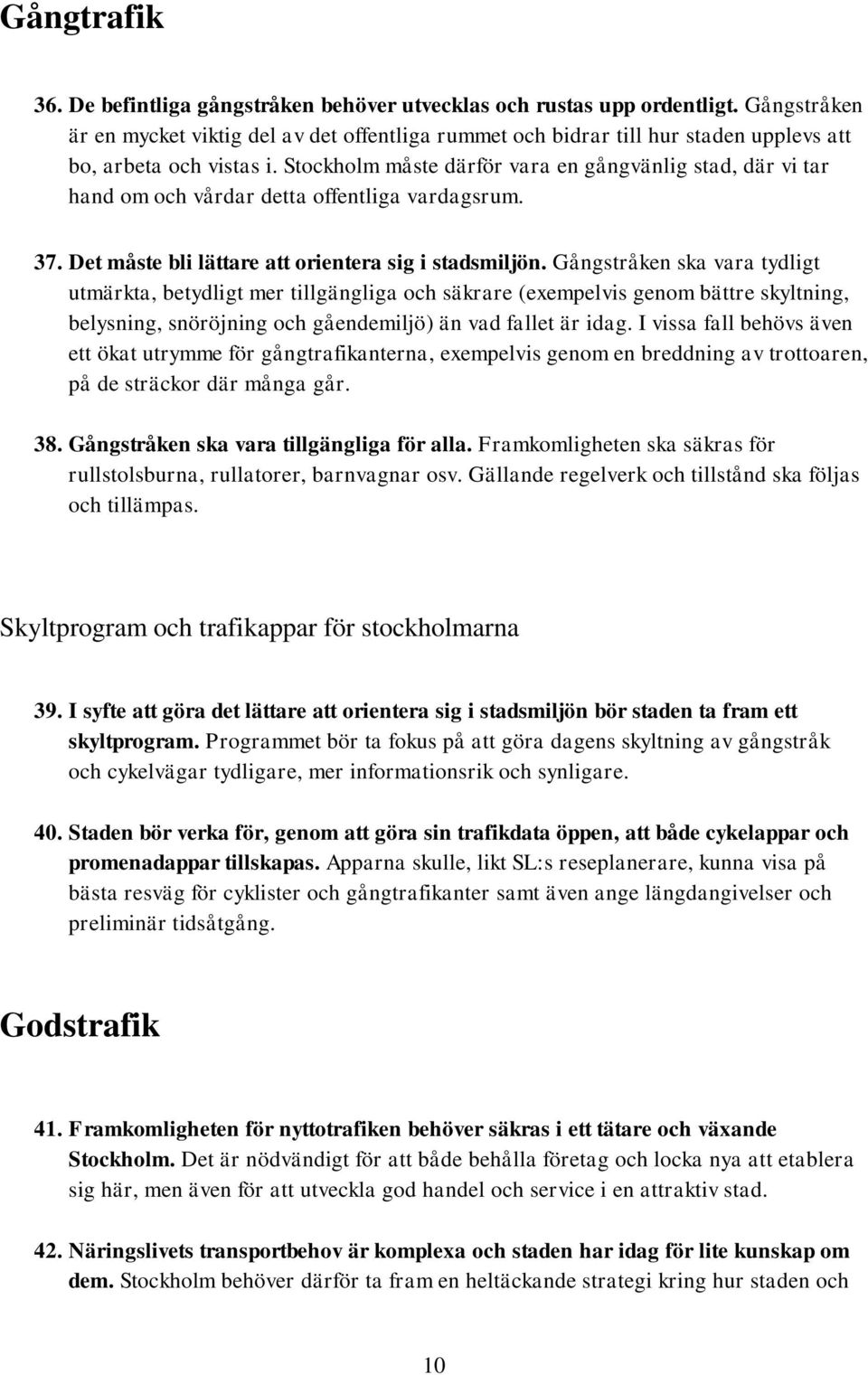 Stockholm måste därför vara en gångvänlig stad, där vi tar hand om och vårdar detta offentliga vardagsrum. 37. Det måste bli lättare att orientera sig i stadsmiljön.