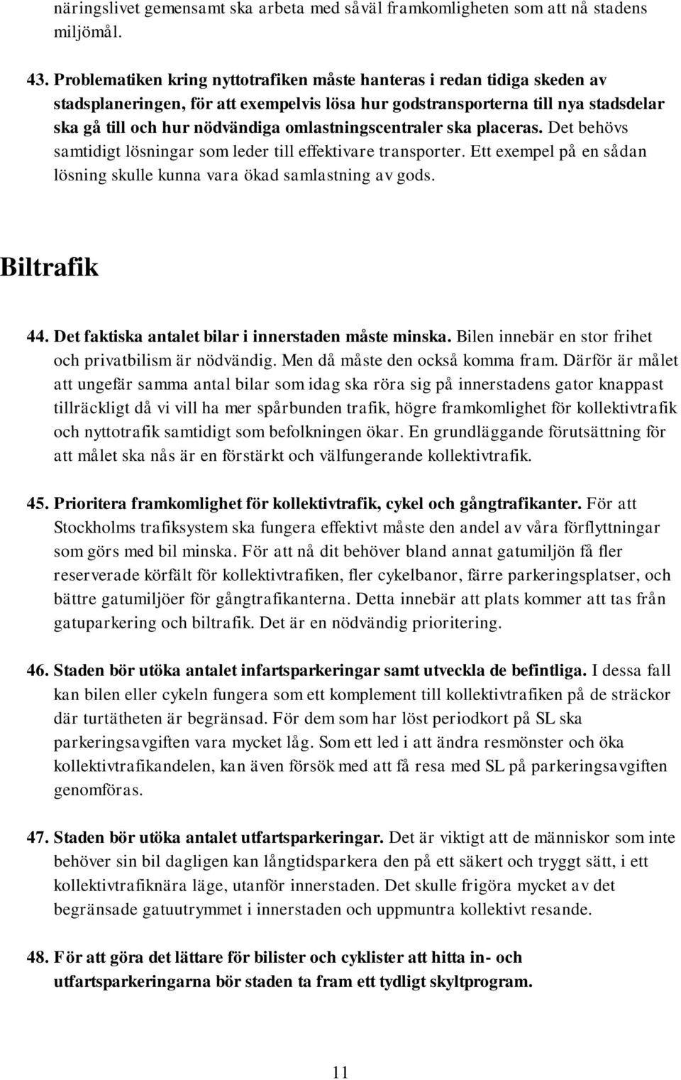 omlastningscentraler ska placeras. Det behövs samtidigt lösningar som leder till effektivare transporter. Ett exempel på en sådan lösning skulle kunna vara ökad samlastning av gods. Biltrafik 44.