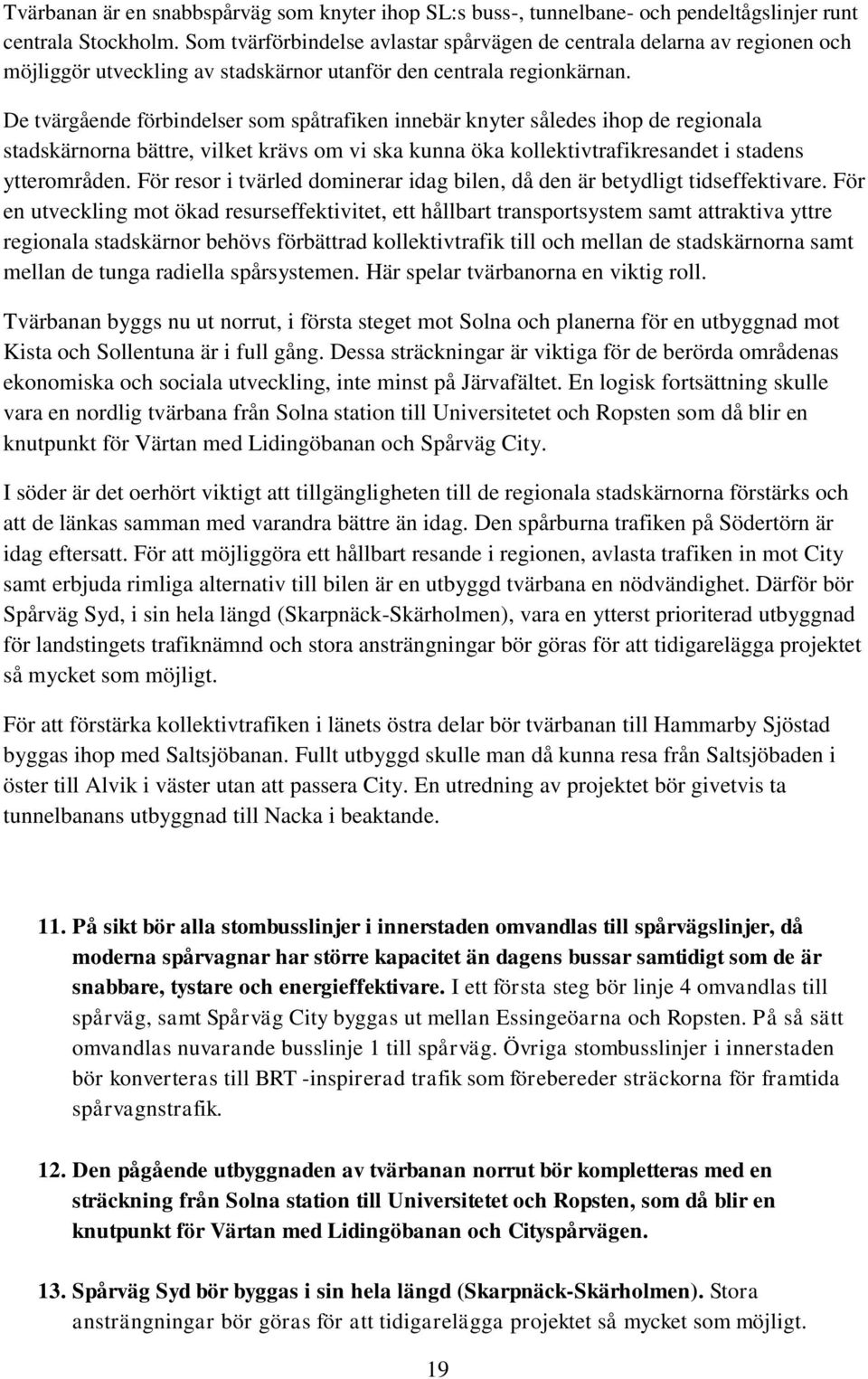 De tvärgående förbindelser som spåtrafiken innebär knyter således ihop de regionala stadskärnorna bättre, vilket krävs om vi ska kunna öka kollektivtrafikresandet i stadens ytterområden.