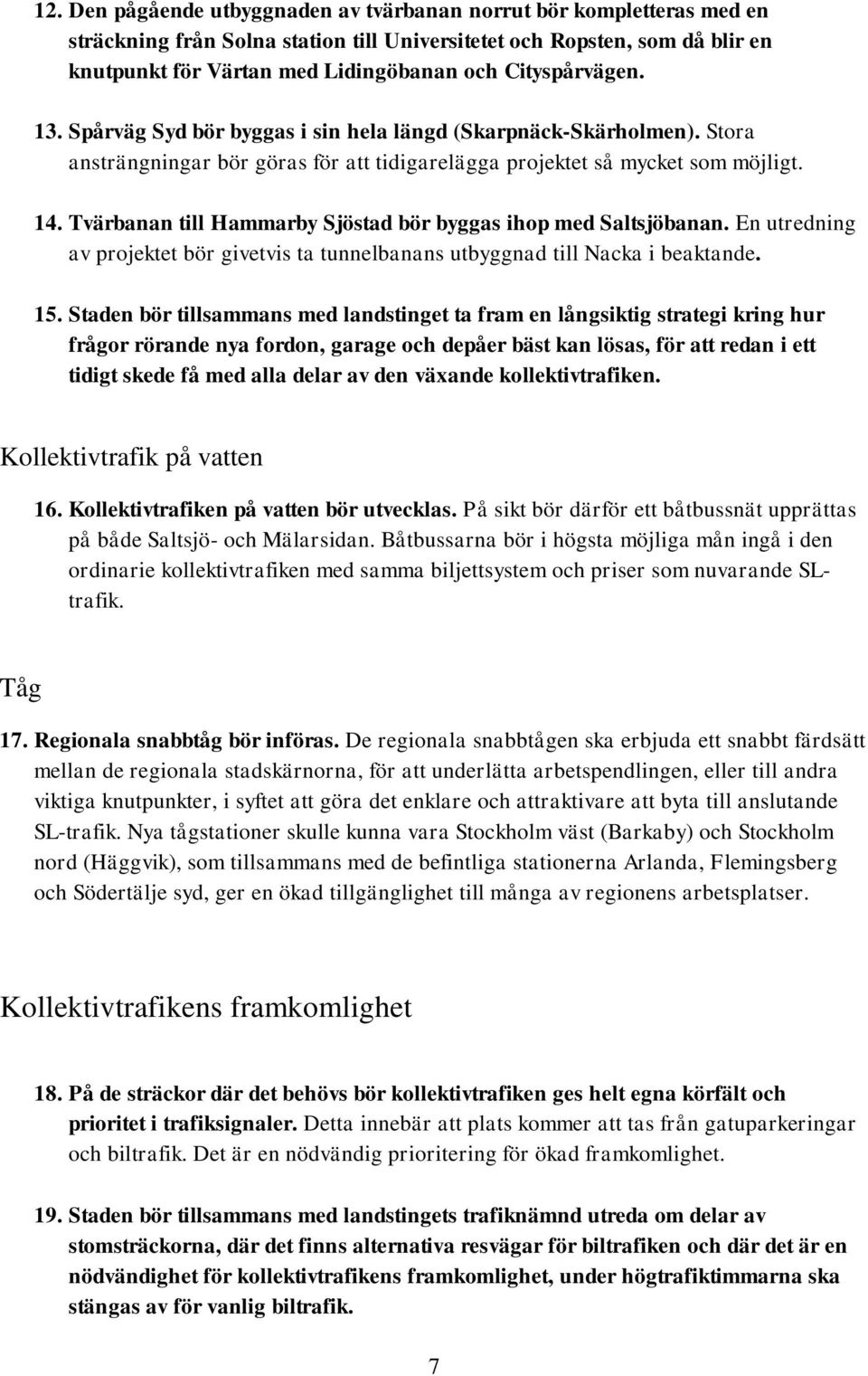 Tvärbanan till Hammarby Sjöstad bör byggas ihop med Saltsjöbanan. En utredning av projektet bör givetvis ta tunnelbanans utbyggnad till Nacka i beaktande. 15.