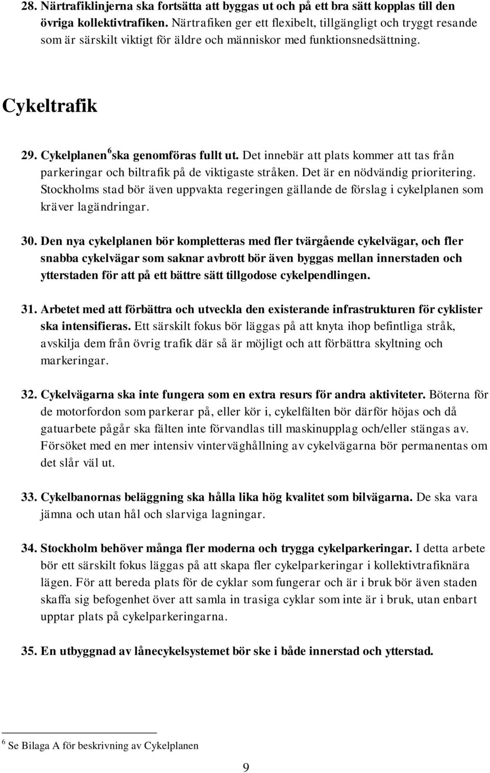 Det innebär att plats kommer att tas från parkeringar och biltrafik på de viktigaste stråken. Det är en nödvändig prioritering.