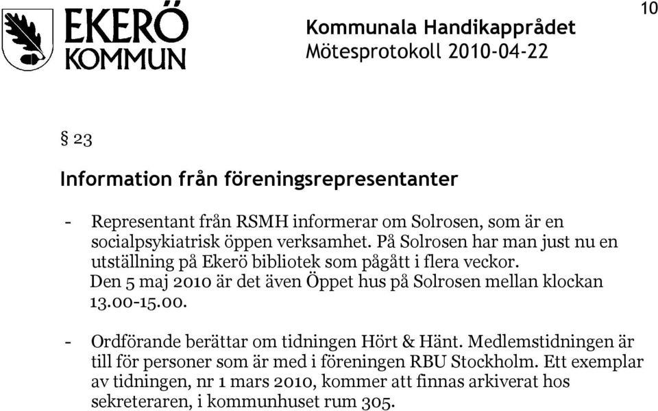 Den 5 maj 2010 är det även Öppet hus på Solrosen mellan klockan 13.00-15.00. - Ordförande berättar om tidningen Hört & Hänt.