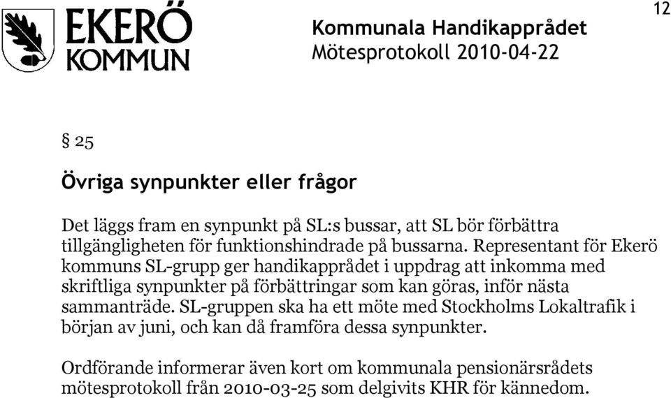 Representant för Ekerö kommuns SL-grupp ger handikapprådet i uppdrag att inkomma med skriftliga synpunkter på förbättringar som kan