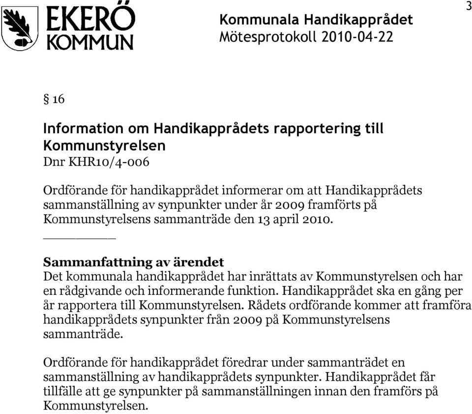 Sammanfattning av ärendet Det kommunala handikapprådet har inrättats av Kommunstyrelsen och har en rådgivande och informerande funktion.