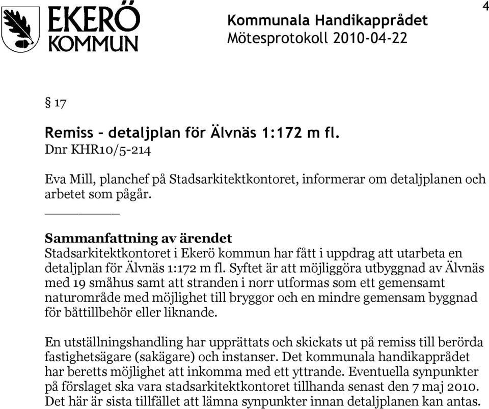 Syftet är att möjliggöra utbyggnad av Älvnäs med 19 småhus samt att stranden i norr utformas som ett gemensamt naturområde med möjlighet till bryggor och en mindre gemensam byggnad för båttillbehör