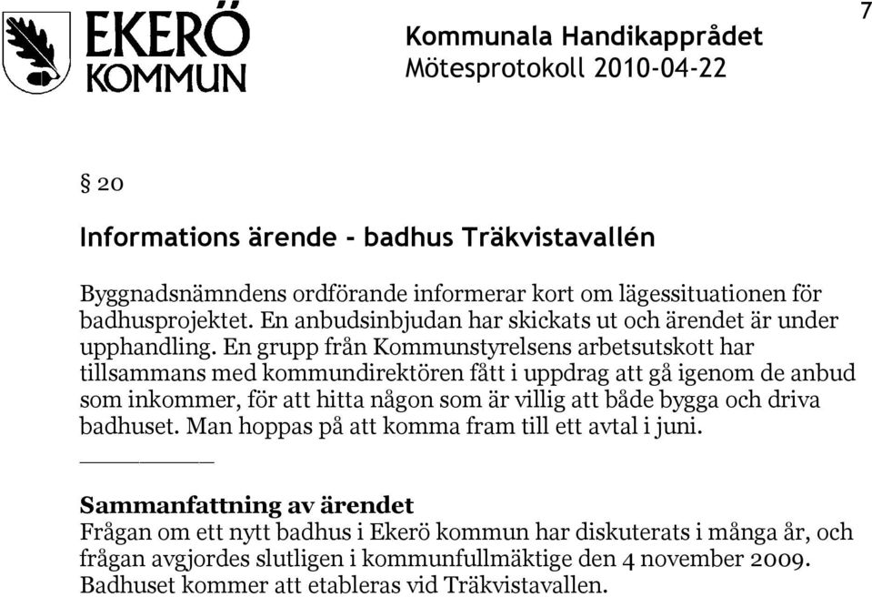 En grupp från Kommunstyrelsens arbetsutskott har tillsammans med kommundirektören fått i uppdrag att gå igenom de anbud som inkommer, för att hitta någon som är villig