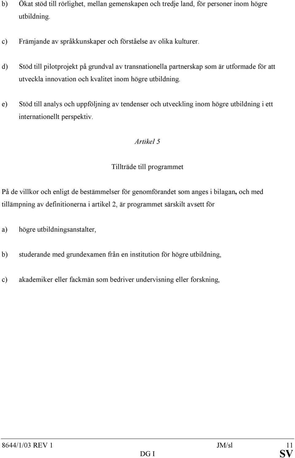 e) Stöd till analys och uppföljning av tendenser och utveckling inom högre utbildning i ett internationellt perspektiv.