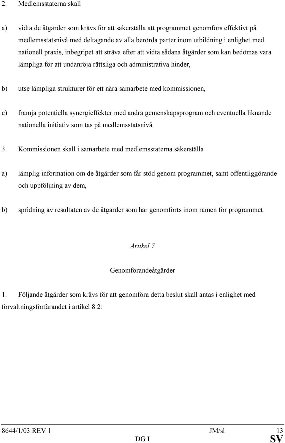 samarbete med kommissionen, c) främja potentiella synergieffekter med andra gemenskapsprogram och eventuella liknande nationella initiativ som tas på medlemsstatsnivå. 3.