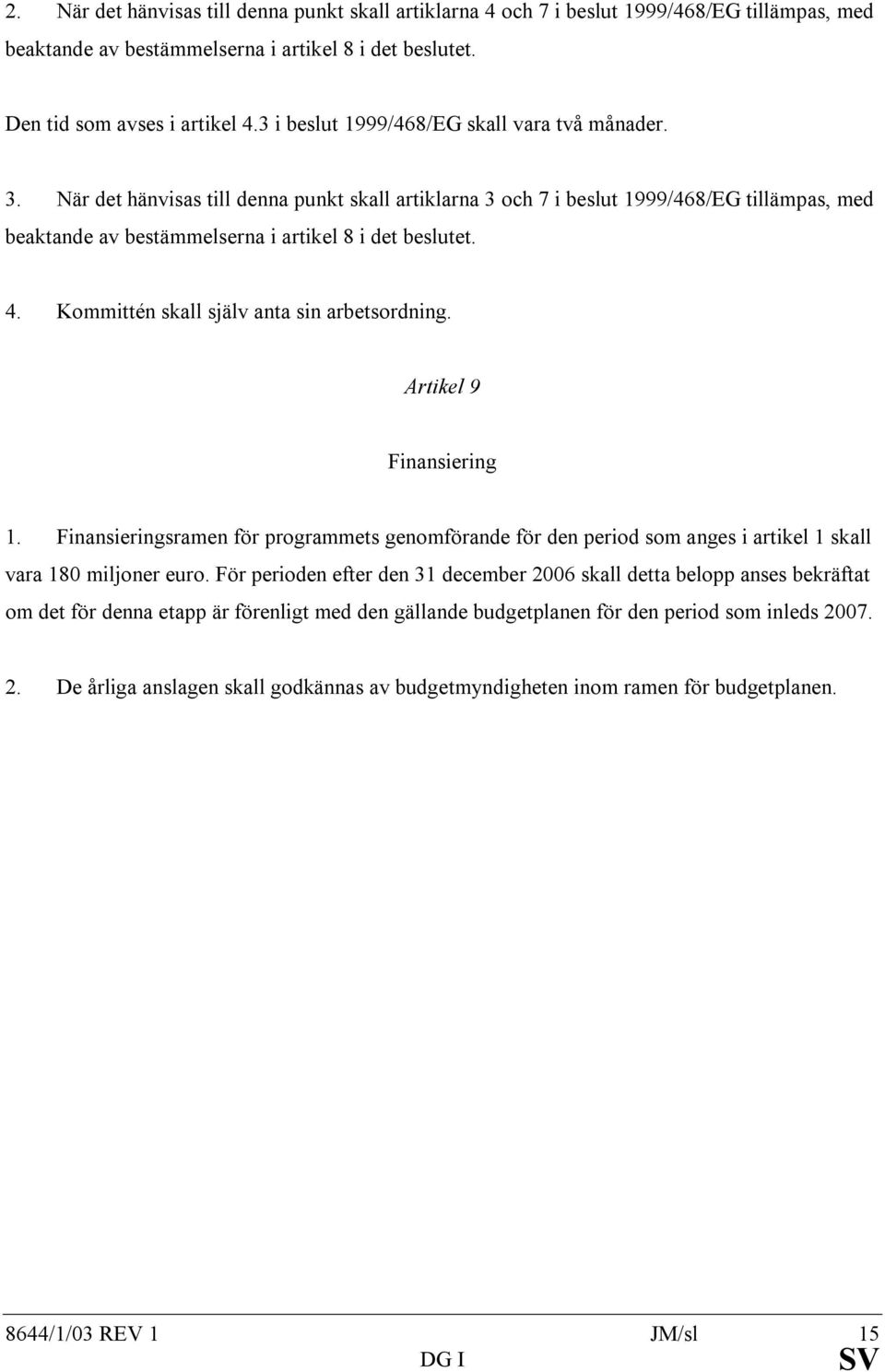 4. Kommittén skall själv anta sin arbetsordning. Artikel 9 Finansiering 1. Finansieringsramen för programmets genomförande för den period som anges i artikel 1 skall vara 180 miljoner euro.