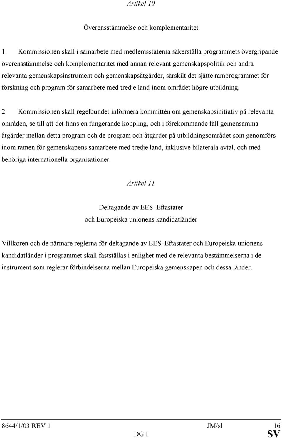 gemenskapsinstrument och gemenskapsåtgärder, särskilt det sjätte ramprogrammet för forskning och program för samarbete med tredje land inom området högre utbildning. 2.