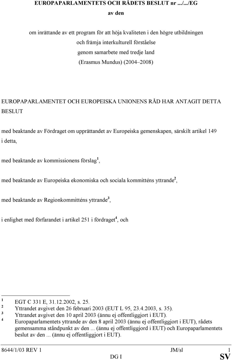 EUROPAPARLAMENTET OCH EUROPEISKA UNIONENS RÅD HAR ANTAGIT DETTA BESLUT med beaktande av Fördraget om upprättandet av Europeiska gemenskapen, särskilt artikel 149 i detta, med beaktande av