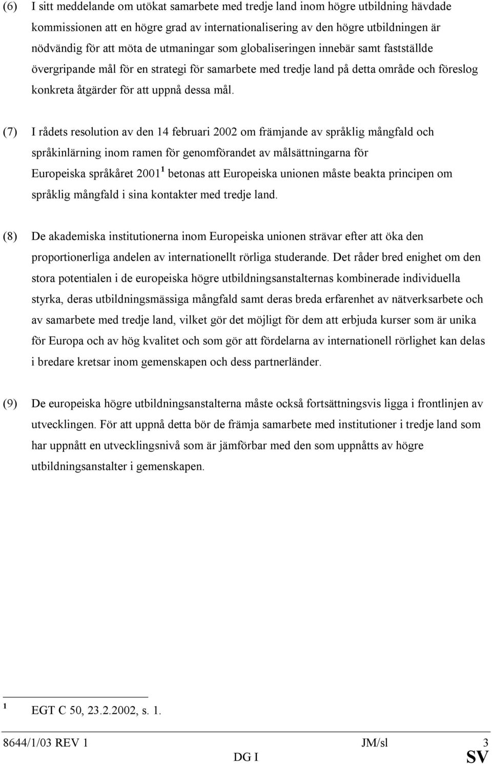 (7) I rådets resolution av den 14 februari 2002 om främjande av språklig mångfald och språkinlärning inom ramen för genomförandet av målsättningarna för Europeiska språkåret 2001 1 betonas att